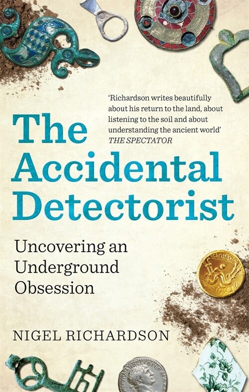 The Accidental Detectorist : Uncovering an Underground Obsession (Paperback)