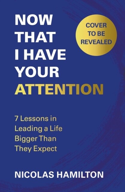 Now That I have Your Attention : 7 Lessons in Leading a Life Bigger Than They Expect (Paperback)