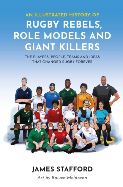 An Illustrated History of Rugby Rebels, Role Models and Giant Killers : The Players, People, Teams and Ideas that Changed Rugby Forever (Paperback)