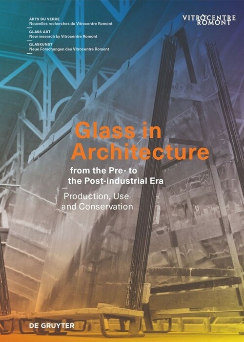 Glass in Architecture from the Pre- To the Post-Industrial Era: Production, Use and Conservation (Hardcover)