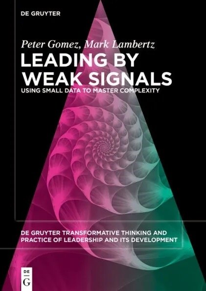 Leading by Weak Signals: Using Small Data to Master Complexity (Paperback)
