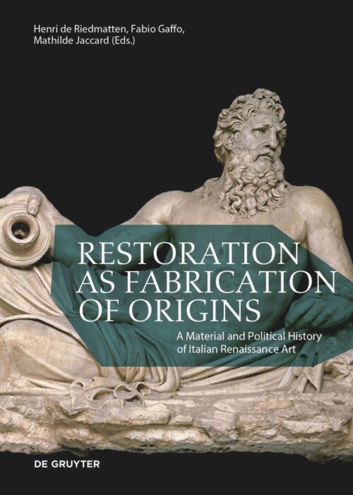 Restoration as Fabrication of Origins: A Material and Political History of Italian Renaissance Art (Paperback)