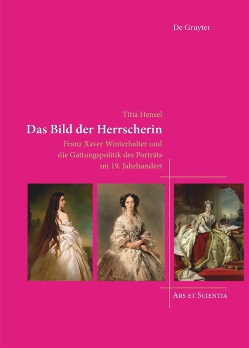 Das Bild Der Herrscherin: Franz Xaver Winterhalter Und Die Gattungspolitik Des Portr?s Im 19. Jahrhundert (Hardcover)