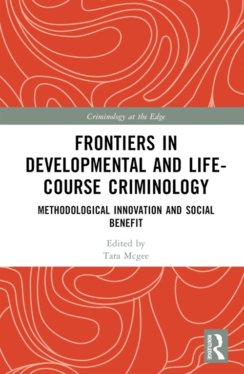 Frontiers in Developmental and Life-Course Criminology : Methodological Innovation and Social Benefit (Hardcover)