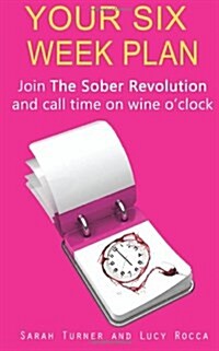 Your Six Week Plan : Join the Sober Revolution and Call Time on Wine OClock (Paperback)