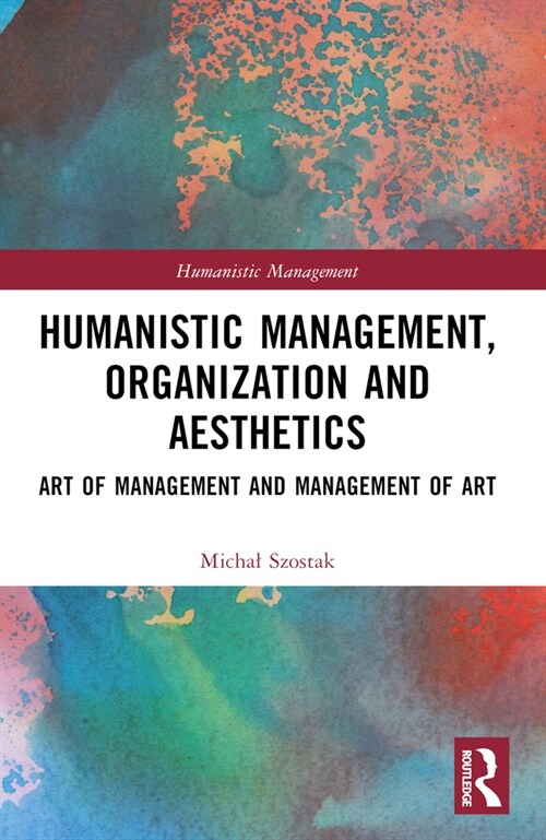 Humanistic Management, Organization and Aesthetics : Art of Management and Management of Art (Hardcover)