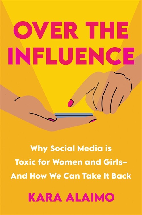 Over the Influence: Why Social Media Is Toxic for Women and Girls - And How We Can Take It Back (Hardcover)