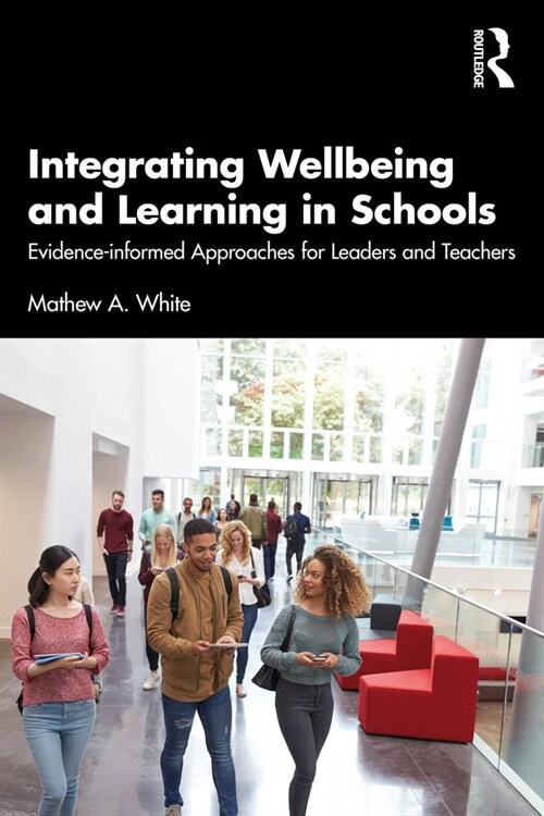 Integrating Wellbeing and Learning in Schools : Evidence-informed Approaches for Leaders and Teachers (Paperback)