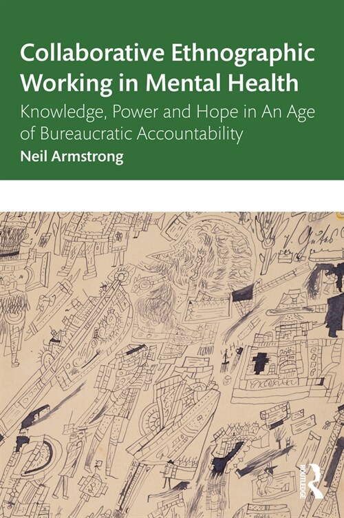 Collaborative Ethnographic Working in Mental Health : Knowledge, Power and Hope in an Age of Bureaucratic Accountability (Paperback)