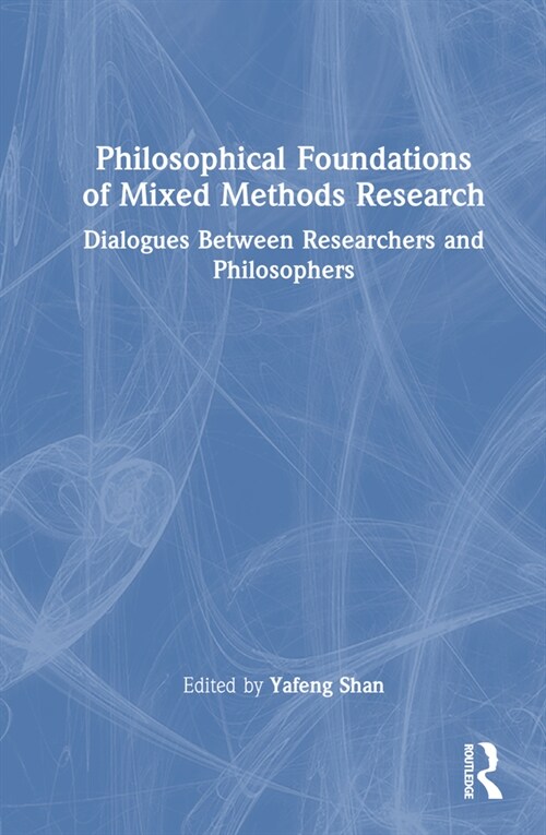 Philosophical Foundations of Mixed Methods Research : Dialogues between Researchers and Philosophers (Hardcover)