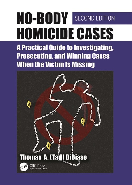 No-Body Homicide Cases : A Practical Guide to Investigating, Prosecuting, and Winning Cases When the Victim Is Missing (Paperback, 2 ed)