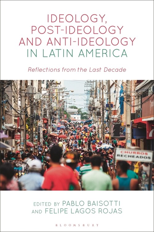 Ideology, Post-ideology and Anti-Ideology in Latin America : Reflections from the Last Decade (Hardcover)