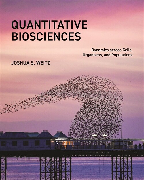 Quantitative Biosciences: Dynamics Across Cells, Organisms, and Populations (Hardcover)