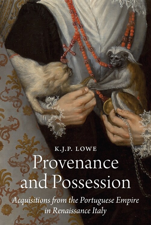 Provenance and Possession: Acquisitions from the Portuguese Empire in Renaissance Italy (Hardcover)