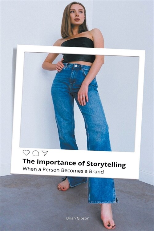 The Importance of Storytelling When a Person Becomes a Brand (Paperback)