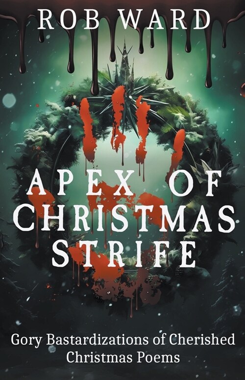 Apex of Christmas Strife: Gory Bastardizations of Cherished Christmas Poems (Paperback)