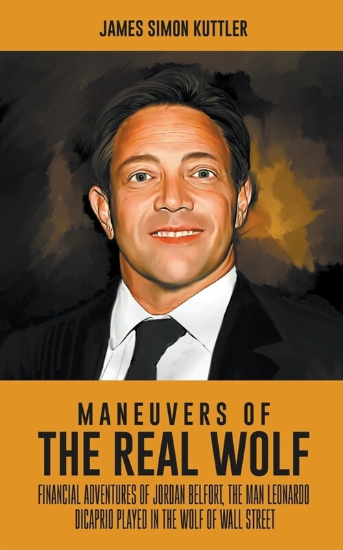 Maneuvers Of The Real Wolf: Financial Adventures of Jordan Belfort, The Man Leonardo DiCaprio Played in The Wolf of Wall Street (Paperback)