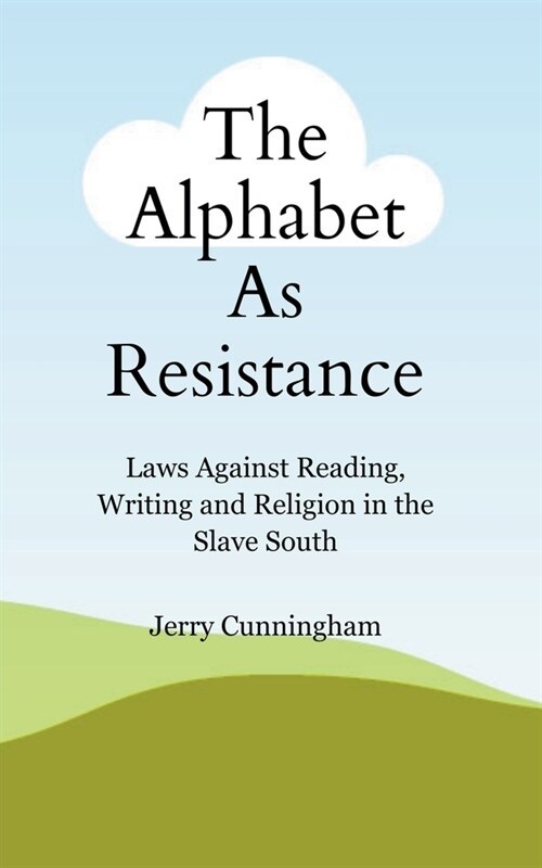 The Alphabet As Resistance: Laws Against Reading, Writing and Religion in the Slave South (Paperback)
