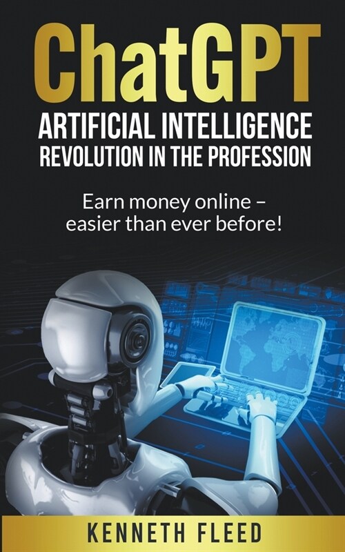 ChatGPT - Artificial Intelligence - Revolution in the profession - Earn money online - easier than ever before! (Paperback)
