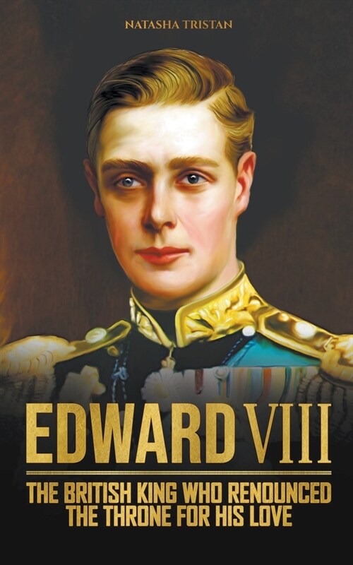 Edward VIII, The British King Who Renounced The Throne For His Love (Paperback)