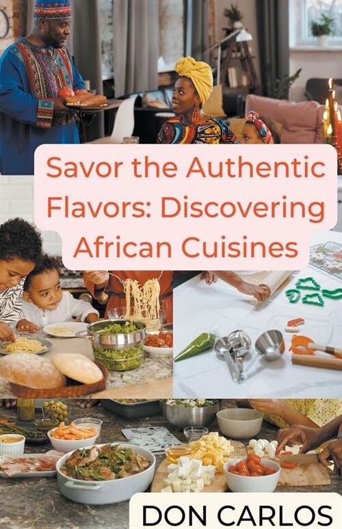Savor the Authentic Flavors: Discovering African Cuisines (Paperback)