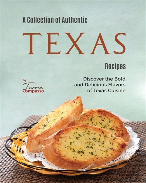 A Collection of Authentic Texas Recipes: Discover the Bold and Delicious Flavors of Texas Cuisine (Paperback)