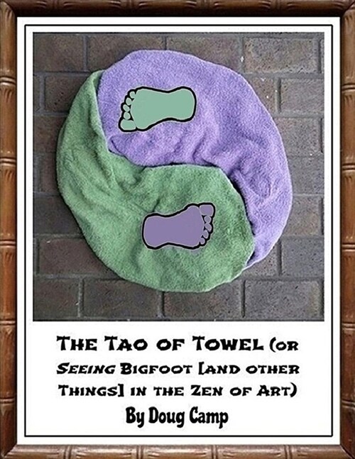 The Tao of Towel: (or Seeing Bigfoot [and Other Things] in the Zen of Art) (Paperback)