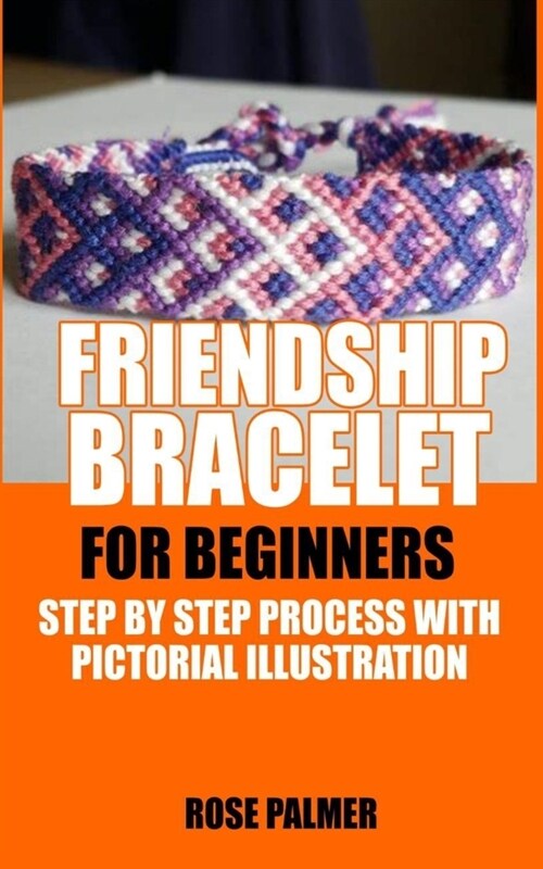 Friendship Bracelet for Beginners: Step by Step Process with Pictorial Illustration (Paperback)