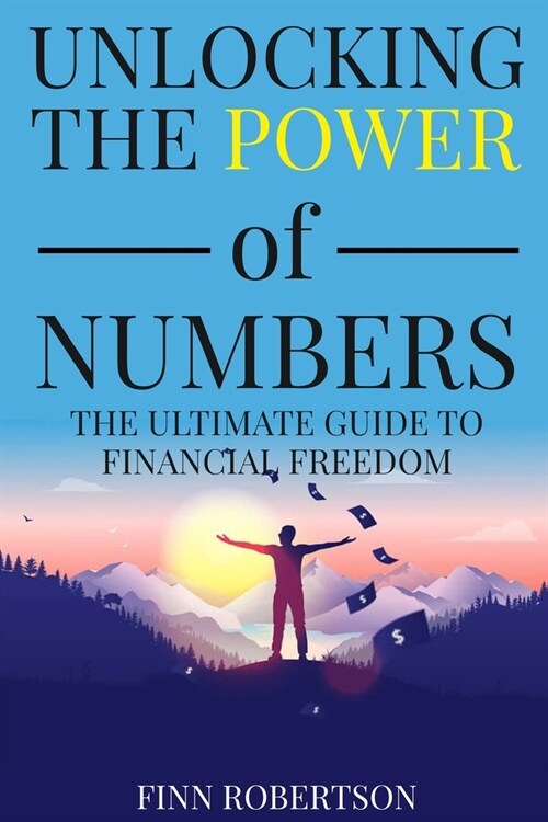 Unlocking the Power of Numbers: The Ultimate Guide to Financial Freedom (Paperback)