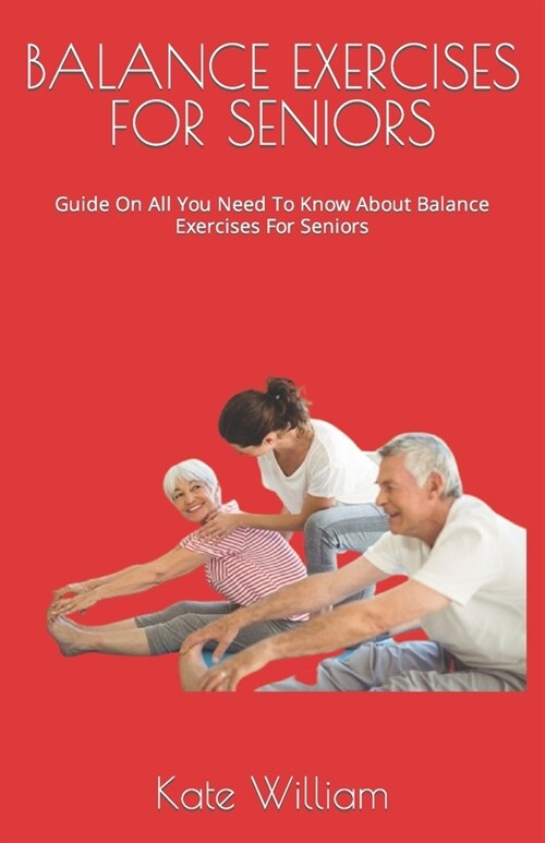 Balance Exercises for Seniors: Guide On All You Need To Know About Balance Exercises For Seniors (Paperback)