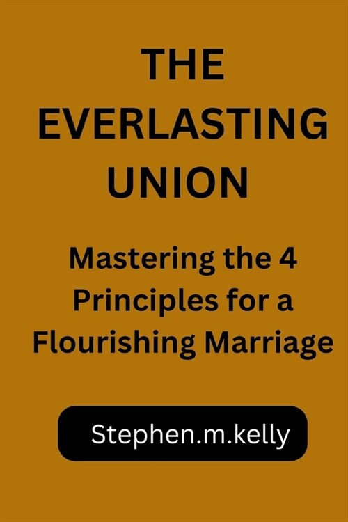 The Everlasting Union: Mastering the 4 Principles for a Flourishing Marriage (Paperback)