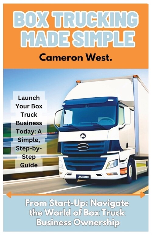 Box Trucking Made Simple: The Fast Track Guide to Get Started in the Box Trucking Business. (Paperback)
