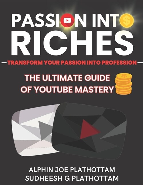 Passion Into Riches: THE ULTIMATE GUIDE OF YOUTUBE MASTERY - The Legacy Edition (Paperback)