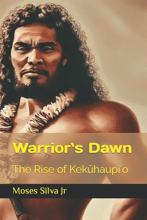 Warriorʻs Dawn: The Rise of Kekūhaupiʻo: Book 1 (Paperback)