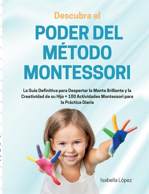 Descubra el Poder del M?odo Montessori: La Gu? Definitiva para Despertar la Mente Brillante y la Creatividad de su Hijo + 100 Actividades Montessori (Paperback)