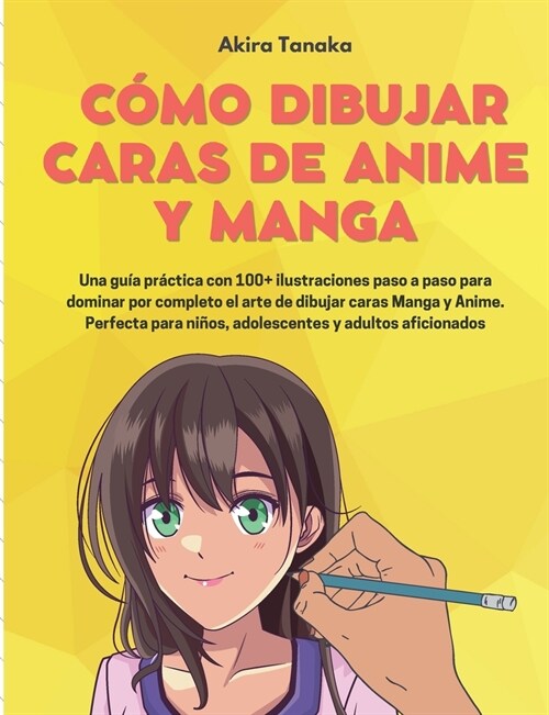 C?o Dibujar Caras De Anime Y Manga: Una gu? pr?tica con 100+ ilustraciones paso a paso para dominar por completo el arte de dibujar caras Manga y A (Paperback)