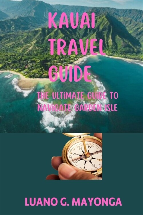 Kauai Travel Guide: A comprehensive travel guide to exploring the adventure of garden isle (Paperback)