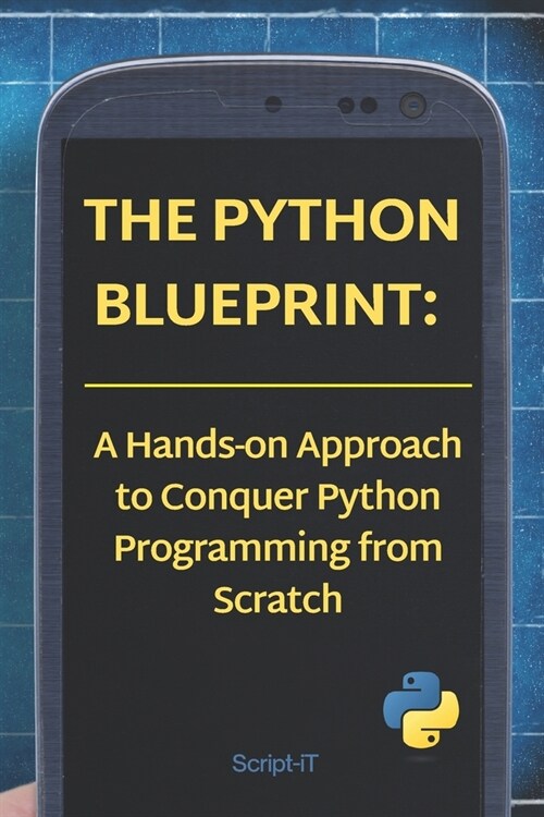 The Python Blueprint: : A Hands-on Approach to Conquer Python Programming from Scratch (Paperback)