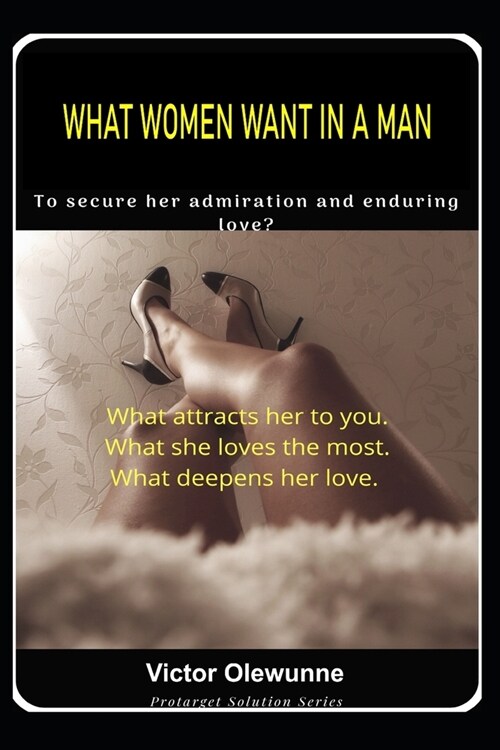 What Women Want in a Man: To Secure Her Admiration and Enduring Love (Paperback)