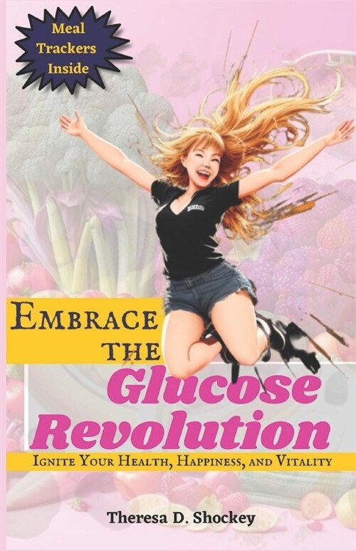 Embrace the Glucose Revolution: Ignite Your Health, Happiness, and Vitality (Paperback)