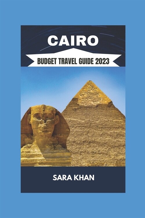 Cairo Budget Travel Guide 2023: The Best Travel Guide To Cairo, Egypt 2023 (Paperback)