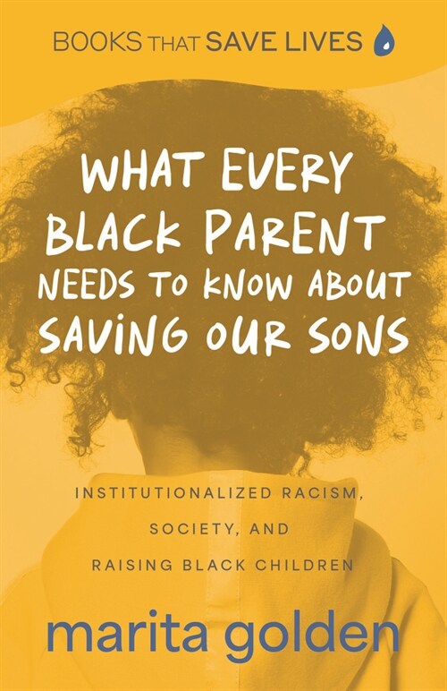 What Every Black Parent Needs to Know about Saving Our Sons: Institutionalized Racism, Society, and Raising Black Children (Black Parenting Book, Prob (Paperback)