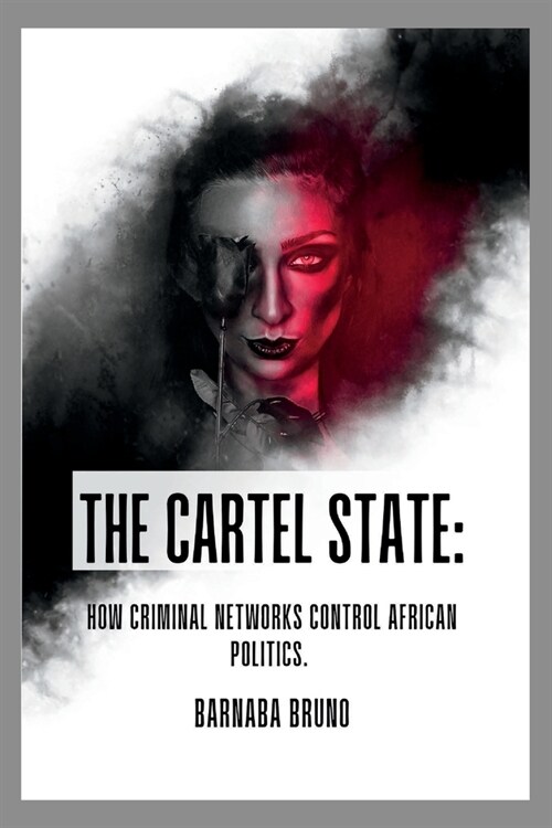 The Cartel State: How Criminal Networks Control African Politics (Paperback)