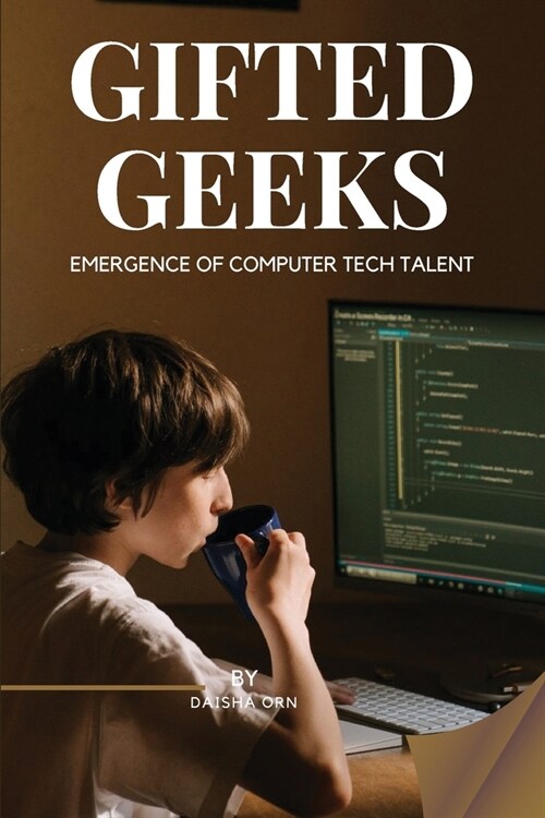 GIFTED GEEKS Emergence of Computer Tech Talent (Paperback)
