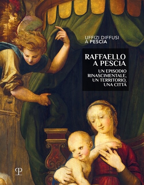 Raffaello a Pescia: Un Episodio Rinascimentale, Un Territorio, Una Citt? (Hardcover)