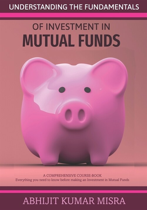 Understanding the Fundamentals of Investment in MUTUAL FUNDS: A guide to Investment (Paperback)