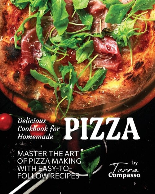 Delicious Cookbook for Homemade Pizza: Master the Art of Pizza Making with Easy-to-Follow Recipes (Paperback)