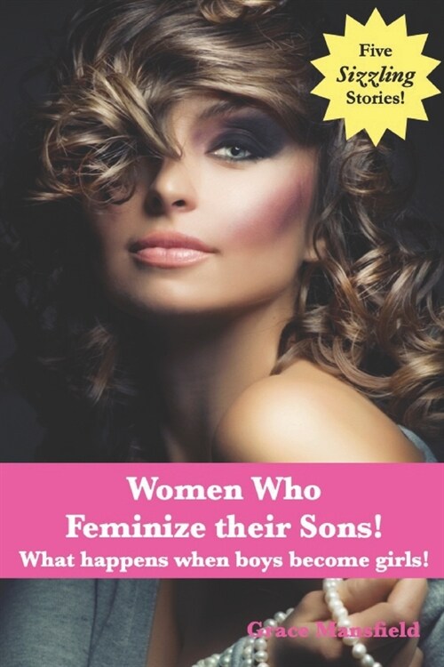 Women Who Feminize Their Sons!: What happens when boys become girls! (Paperback)