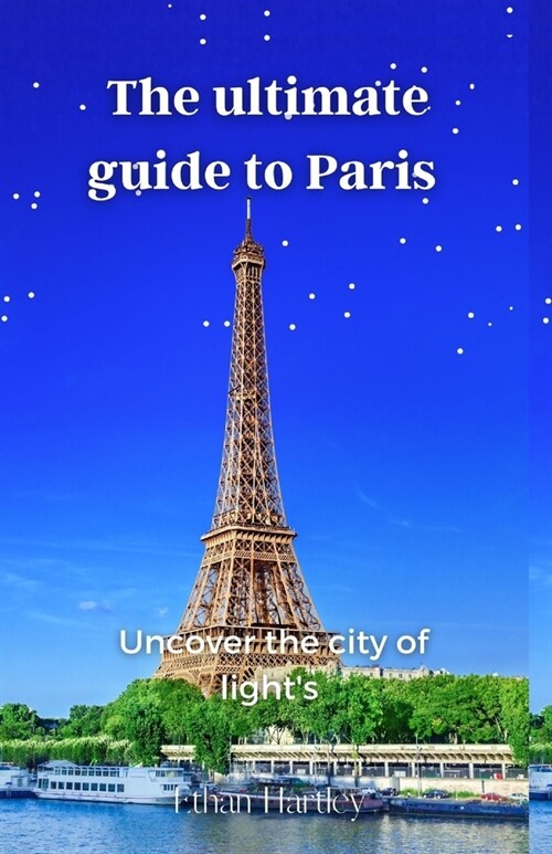 The Ultimate Guide to Paris: Uncover the City of Lights (Paperback)