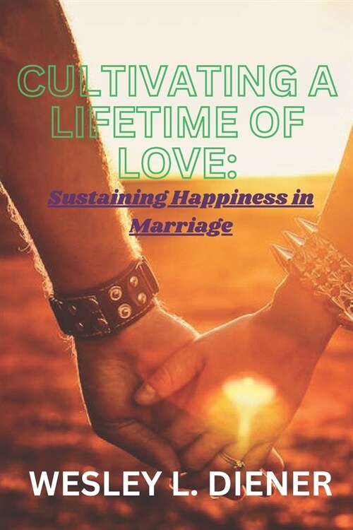 Cultivating a Lifetime of Love: Sustaining Happiness in Marriage (Paperback)
